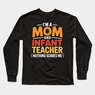 I'm A Mom And Infant Teacher Nothing Scares Me Cool Teacher Long Sleeve T-Shirt